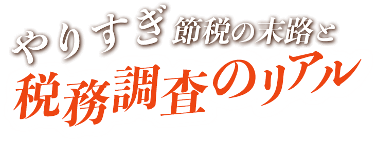 やりすぎ節税の末路と税務調査のリアル